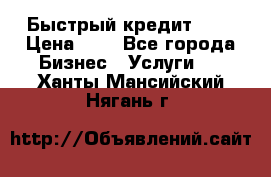 Быстрый кредит 48H › Цена ­ 1 - Все города Бизнес » Услуги   . Ханты-Мансийский,Нягань г.